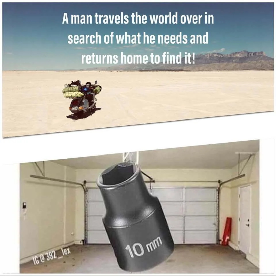A man travels the world over in search of what he needs and returns home to find it — 10mm socket missing